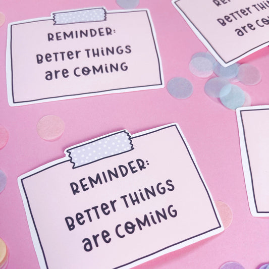 Better Things Are Coming Reminder Vinyl Sticker