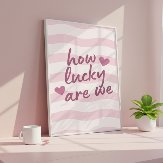 How Lucky Are We Print
