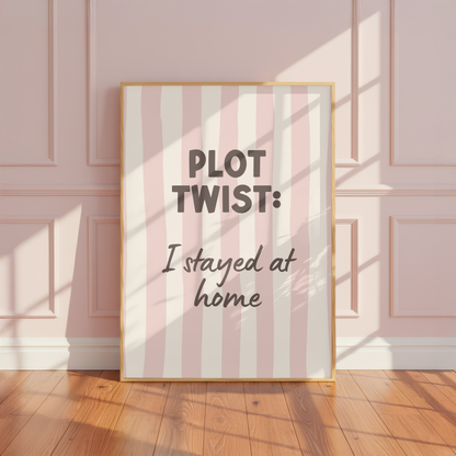 Plot Twist: I Stayed At Home Print
