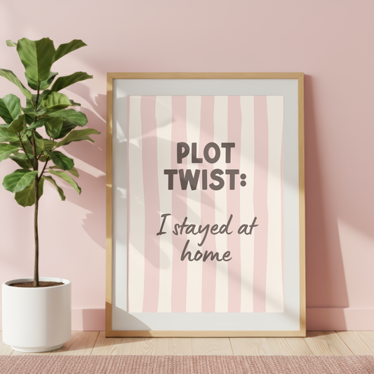 Plot Twist: I Stayed At Home Print