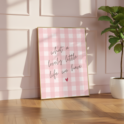 What A Lovely Little Life We Have Print