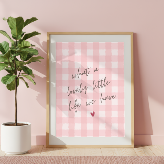 What A Lovely Little Life We Have Print